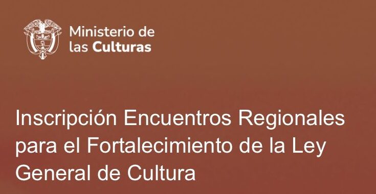 Afiche de Inscripción Encuentros Regionales para el Fortalecimiento de la Ley General de Cultura.